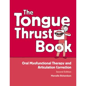 The Tongue Thrust Book: Oral Myofunctional Therapy and Articulation Correction - Second Edition