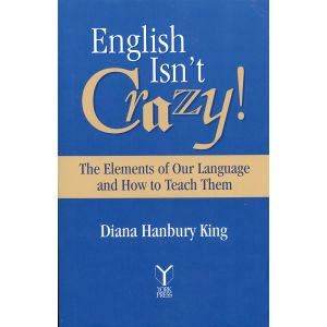 English Isn't Crazy! The Elements of Our Language and How to Teach Them