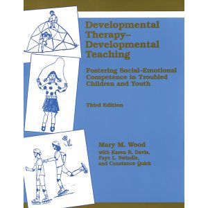 Developmental Therapy-Developmental Teaching: Fostering Social-Emotional Competence in Troubled Children and Youth-Third Edition E-Book