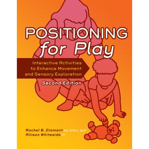 Positioning for Play: Interactive Activities to Enhance Movement and Sensory Exploration-Second Edition E-Book