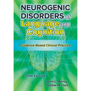 Neurogenic Disorders of Language and Cognition: Evidence-Based Clinical Practice–Third Edition