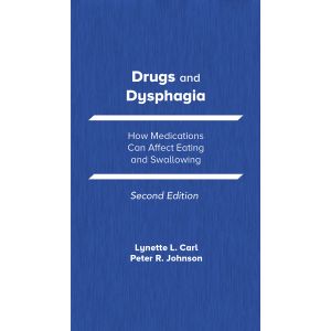 Drugs and Dysphagia: How Medications Can Affect Eating and Swallowing–Second Edition